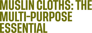 Muslin cloths : the multi-purpose essential
