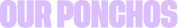 Our ponchos